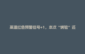 高温红色预警信号+1，本次“烤验”还将持续多久？