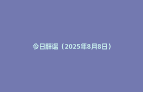 今日辟谣（2025年8月8日）