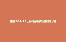 成都09月12日废铝类最新报价行情