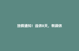 放假通知！连休8天，有调休