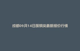 成都09月14日废铜类最新报价行情