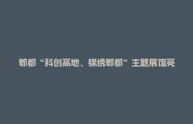 郫都“科创高地、锦绣郫都”主题展馆亮相成都农博会，邀您为12号馆投票！