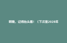 明晚，记得抬头看！（下次是2028年）