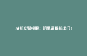 成都交警提醒：明早请提前出门！