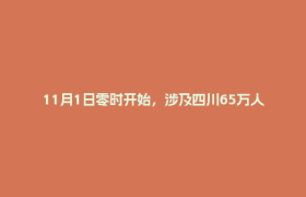 11月1日零时开始，涉及四川65万人