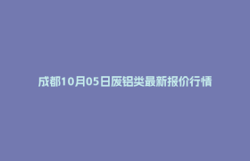 成都10月05日废铝类最新报价行情