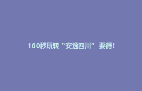 160秒玩转“安逸四川” 要得！