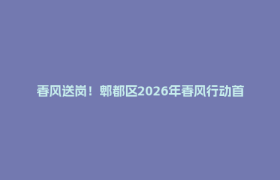 春风送岗！郫都区2026年春风行动首场招聘会火热开场