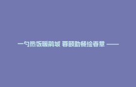 一勺热饭暖鹃城 蓉颐助餐绘春章 ——郫都区“蓉颐助餐”项目一季度交出暖心答卷