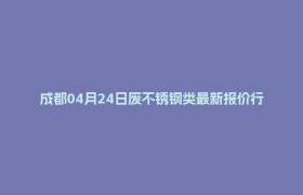 成都04月24日废不锈钢类最新报价行情