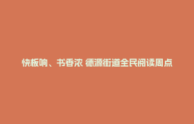 快板响、书香浓 德源街道全民阅读周点亮乡村新生活