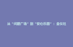 从“问题广场”到“安心乐园”：金仪社区“民意直通车”跑出民生加速度