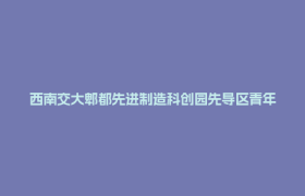 西南交大郫都先进制造科创园先导区青年人才志愿服务基地揭牌
