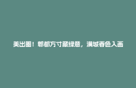 美出圈！郫都方寸藏绿意，满城春色入画来