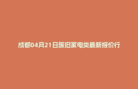 成都04月21日废旧家电类最新报价行情