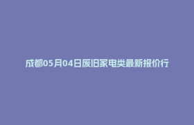 成都05月04日废旧家电类最新报价行情