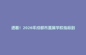 速看！2026年成都市直属学校指标到校生名额发布！