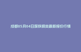 成都05月04日废铁钢类最新报价行情