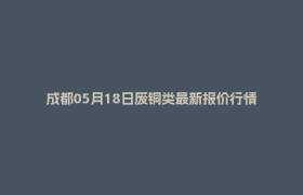 成都05月18日废铜类最新报价行情
