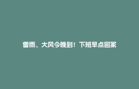 雷雨、大风今晚到！下班早点回家