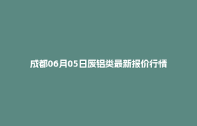 成都06月05日废铝类最新报价行情