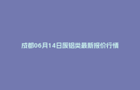 成都06月14日废铝类最新报价行情