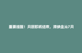 重要提醒！月底即将结束，滞纳金从7月1日起算