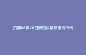 成都06月28日废铝类最新报价行情