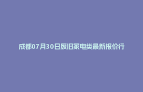 成都07月30日废旧家电类最新报价行情