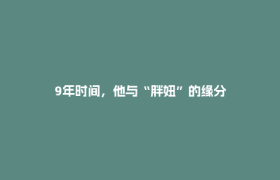 9年时间，他与“胖妞”的缘分