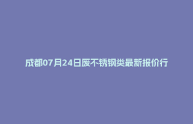 成都07月24日废不锈钢类最新报价行情