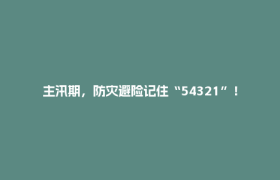 主汛期，防灾避险记住“54321”！