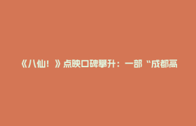 《八仙！》点映口碑攀升：一部“成都高新造”动画电影的产业密码与文化底气