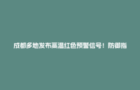 成都多地发布高温红色预警信号！防御指南请收好→