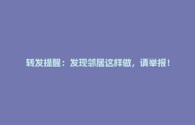 转发提醒：发现邻居这样做，请举报！