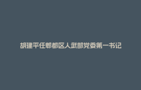 胡建平任郫都区人武部党委第一书记