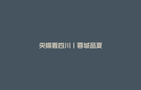 央媒看四川丨蓉城品夏