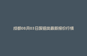 成都08月03日废铝类最新报价行情