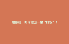 暑期档，如何做出一桌“好饭”？