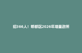 招366人！郫都区2026年增量政策性岗位招募来了！