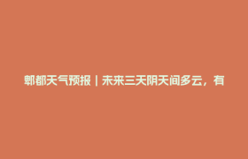 郫都天气预报｜未来三天阴天间多云，有分散阵雨