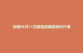 成都08月11日废铝类最新报价行情