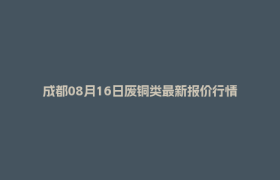 成都08月16日废铜类最新报价行情