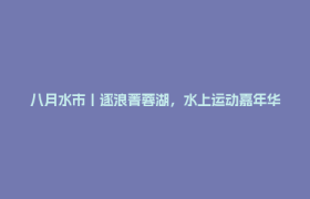 八月水市丨逐浪菁蓉湖，水上运动嘉年华绘就运动成都活力画卷