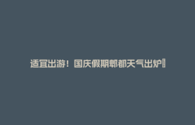 适宜出游！国庆假期郫都天气出炉→