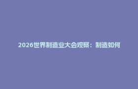 2026世界制造业大会观察：制造如何争“先”？