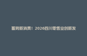 蓄势新消费！2026四川零售业创新发展项目合作会绽放郫都