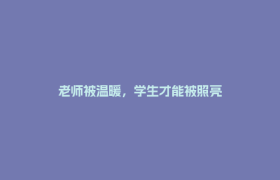 老师被温暖，学生才能被照亮