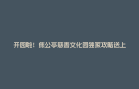 开园啦！焦公亭慈善文化园独家攻略送上→