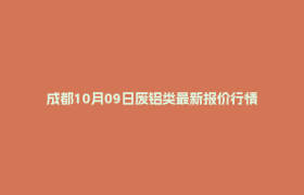 成都10月09日废铝类最新报价行情